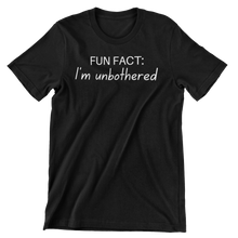 Load image into Gallery viewer, FUN FACT: I&#39;M UNBOTHERED PREMIUM T-SHIRT
